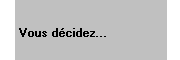 Vous décidez ...